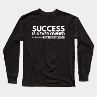 Success Is Never Owned It Is Rented And The Rent Is Due Every Day - Motivational Words Long Sleeve T-Shirt